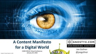 Copyright © Gnostyx Research Inc 2020
A Content Manifesto
for a Digital World Joe Gollner
@joegollner
CIDM IDEAS Virtual Conference
January 29, 2020
 
