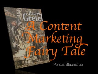 Pontus Staunstrup
A Content
Marketing
Fairy Tale
 