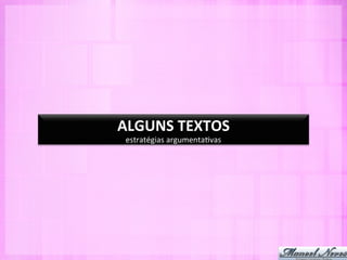 ALGUNS	
  TEXTOS	
  
 estratégias	
  argumenta-vas	
  
 