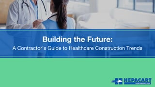 Building the Future:
A Contractor’s Guide to Healthcare Construction Trends
 
