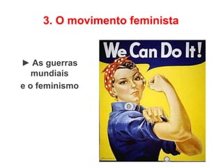 3. O movimento feminista
► As guerras
mundiais
e o feminismo
 