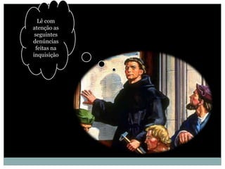 Lê com
atenção as
 seguintes
denúncias
 feitas na
inquisição
 