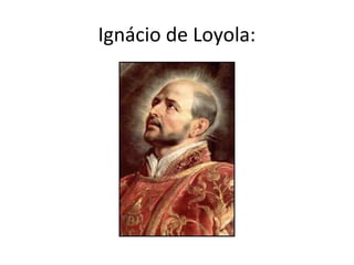 Ignácio de Loyola:
 