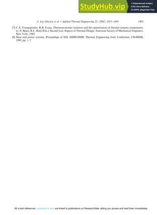 [7] C.A. Frangopoulos, R.B. Evans, Thermoeconomic isolation and the optimization of thermal systems components,
in: A. Bejan, R.L. Reid (Eds.), Second Law Aspects of Thermal Design, American Society of Mechanical Engineers,
New York, 1984.
[8] Heat and power systems, Proceedings of fifth ASME/JSME Thermal Engineering Joint Conference, CD-ROM,
1999, pp. 1–7.
J. Luz-Silveira et al. / Applied Thermal Engineering 22 (2002) 1471–1483 1483
All in-text references underlined in blue are linked to publications on ResearchGate, letting you access and read them immediately.
 