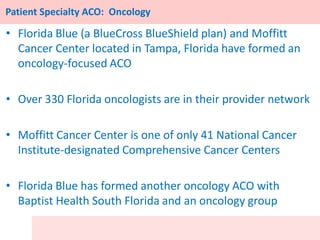 Patient Specialty ACO: Oncology
• Florida Blue (a BlueCross BlueShield plan) and Moffitt
Cancer Center located in Tampa, F...