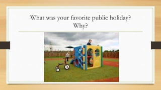 What was your favorite public holiday?
Why?
 