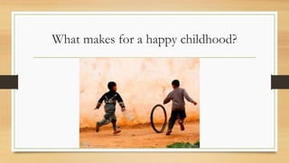 What makes for a happy childhood?
 