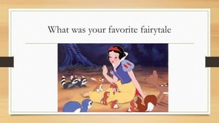 What was your favorite fairytale
 