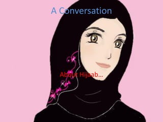 A Conversation




  About Hijaab…
 