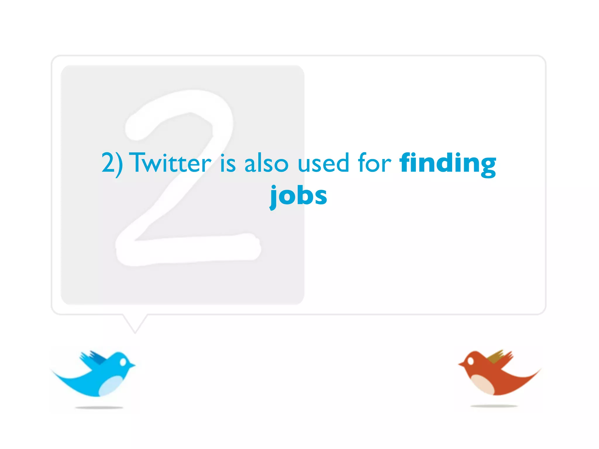 2) Twitter is also used for ﬁnding
                 jobs
 