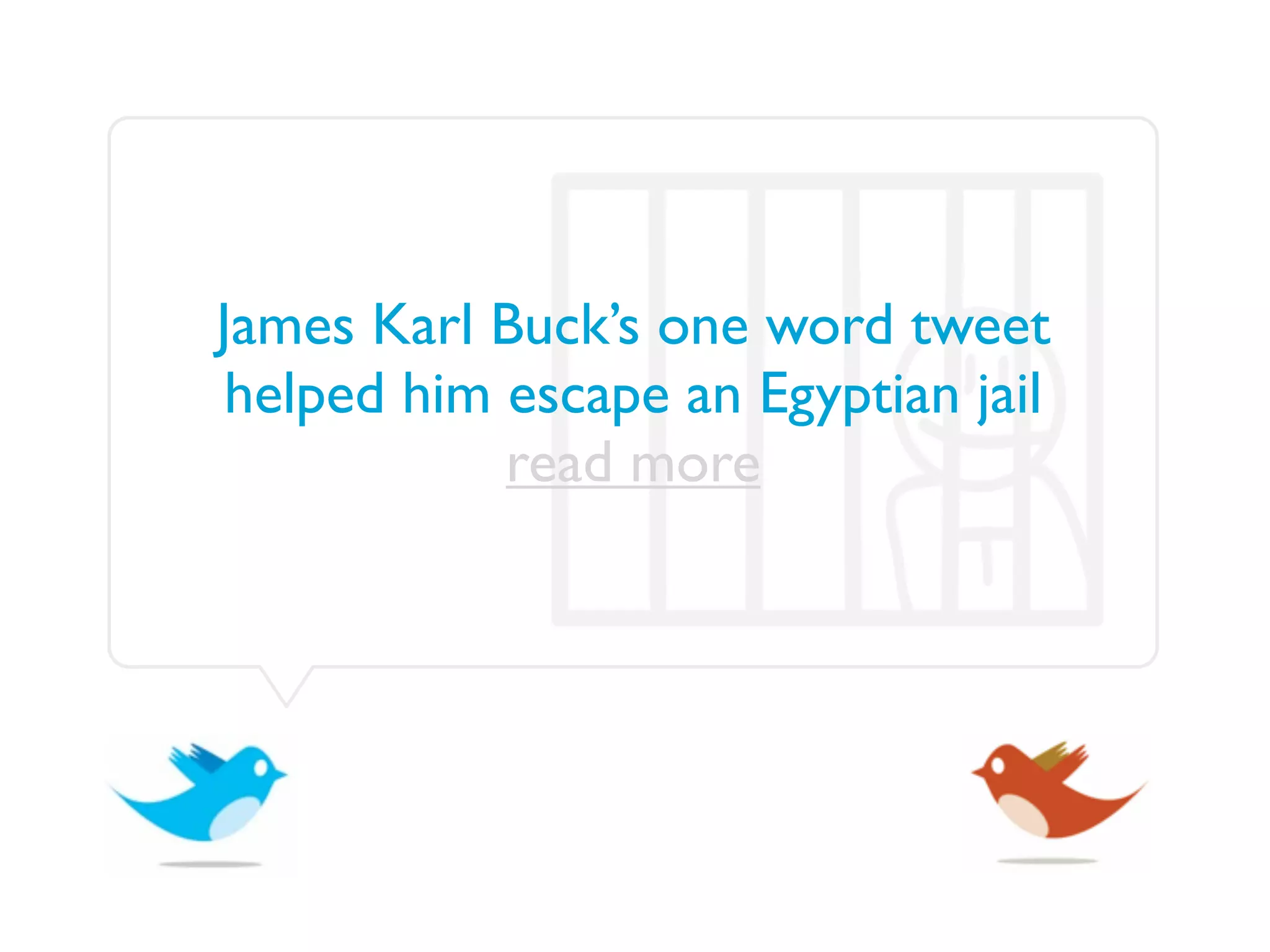 James Karl Buck’s one word tweet
 helped him escape an Egyptian jail
            read more
 