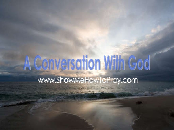 A Conversation With God www.ShowMeHowToPray.com 