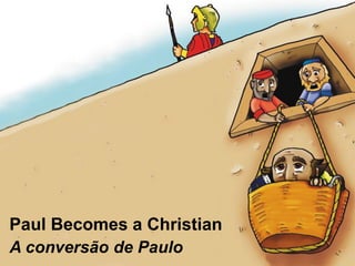 Paul Becomes a Christian
A conversão de Paulo
 