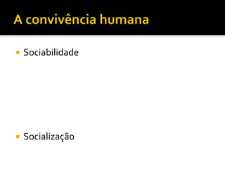    Sociabilidade




   Socialização
 