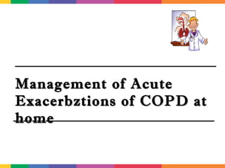 Management of Acute Exacerbztions of COPD at home | PPT