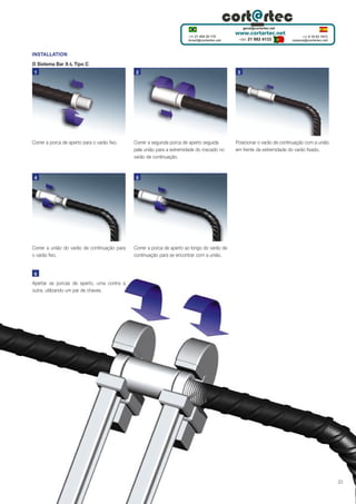 INSTALLATION
O Sistema Bar X-L Tipo C
1

Correr a porca de aperto para o varão fixo.

4

Correr a união do varão de continuação para
o varão fixo.

2

Correr a segunda porca de aperto seguida
pela união para a extremidade do roscado no
varão de continuação.

3

Posicionar o varão de continuação com a união
em frente da extremidade do varão fixado.

5

Correr a porca de aperto ao longo do varão de
continuação para se encontrar com a união.

6

Apertar as porcas de aperto, uma contra a
outra, utilizando um par de chaves.

23

 