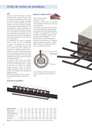União de varões de armaduras
MBT
A gama de uniões MBT fornece um método
economicamente vantajoso de ligar varões
de armadura, particularmente quando o varão
fixo já está colocado e o espaço é insuficiente
para uma uma prensa hidráulica para reduzir
diâmetros de tubos. São fáceis de instalar e
alcançam cargas de ruptura superiores a 115%
da resistência de cedência característica do
varão de armadura grau 460. Não é necessário
nem a preparação da extremidade do varão
para abrir roscas, nem a rotação do varão. As
uniões MBT também podem ser utilizadas para
ligar varões de armaduras imperiais, cilíndricos
lisos ou deformados.
As extremidades dos varões são suportadas
dentro da união por duas cremalheiras,
e conforme os parafusos de rotura são
apertados, as extremidades cónicas entram
por si próprias nos varões. Conforme isto
acontece as cremalheiras agarram tanto o
varão como no corpo da união. Os pernos de
rotura das uniões até e incluindo ET20 podem
ser apertados utilizando uma chave de porcas
casteladas. Para uniões maiores recomenda-se
um berbequim eléctrico.
Em todos os casos, devem ser utilizados
adaptadores de heavy duty. Quando o binário
de aperto pré-determinado para os pernos
é alcançado, as cabeças dos parafusos
quebram deixando o topo do parafuso
instalado ligeiramente saliente da união. Isto
fornece uma inspecção visual instantânea da
instalação correcta.
Nota: As ferramentas de impacto não devem
ser utilizadas para apertar os parafusos de
rotura.

ENSAIOS E HOMOLOGAÇÕES
Foram efectuados ensaios
No. 98/R102
destrutivos em uniões
escolhidas no nosso stock. As uniões MBT
foram concebidos e fabricados de acordo com
a BS EN ISO 9001.
Os tamanhos mais comuns de uniões da série
ET foram aprovados BBA e estão abrangidos
pelo certificado Roads and Bridges Agrément
n.º 98/R102. Os tamanhos ET10 - ET28 foram
ensaiados e homologados pela DIBt e estão
abrangidos pela Homologação n.º Z-1.5-10.
Para além disso, a união foi ensaiada para
demonstrar a conformidade com os seguintes
códigos de projecto internacionais: - BS5400,
BS8110, ACI 318, norma alemã DIN 1045 e
norma sueca BBK 94 Volume 22.

Parafuso de ruptura
Diâmetro reduzido
Plano de corte

Cremalheira

O corte mostra a entrada dos parafusos de
rotura e cremalheiras no varão e corpo da
união.

Dimensões da série MBT ET
l

d

Diametro do Varão
Diametro Externo
d
Comprimento total
l
Tamanho Socket A/F (ins)
Nº de Parafusos
Peso Aprox. (kg)
Nº de Série

10

12

14

16

20

25

28

32

34

40

33.4
100
1/
2

33.4
140
1/
2

42.2
160
1/
2

42.2
160
1/
2

48.3
204
1/
2

54.0
258
5/
8

66.7
312
5/
8

71.0
312
5/
8

75.0
420
3/
4

81.0
484
3/
4

4
0.52
ET10

6
0.72
ET12

6
1.25
ET14

6
1.25
ET16

8
1.96
ET20

8
3.00
ET25

10
5.80
ET28

10
6.50
ET32

12
8.72
ET34

14
11.30
ET40

Nota: podem ser fabricadas uniões MBT ET50. Para mais informações, contactar a Ancon Building Products.

24

 