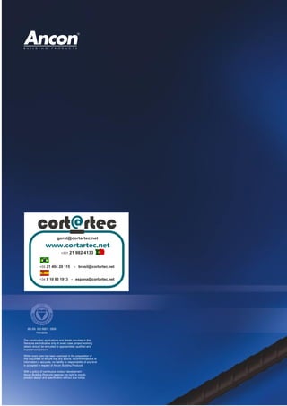 BS EN ISO 9001 : 2000
FM12226
The construction applications and details provided in this
literature are indicative only. In every case, project working
details should be entrusted to appropriately qualified and
experienced persons.
Whilst every care has been exercised in the preparation of
this document to ensure that any advice, recommendations or
information is accurate, no liability or responsibility of any kind
is accepted in respect of Ancon Building Products.
With a policy of continuous product development
Ancon Building Products reserves the right to modify
product design and specification without due notice.

 