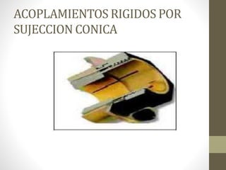 ACOPLAMIENTOS RIGIDOS POR
SUJECCION CONICA
 