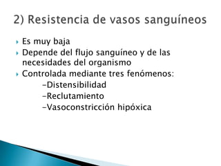  Es muy baja
 Depende del flujo sanguíneo y de las
necesidades del organismo
 Controlada mediante tres fenómenos:
-Distensibilidad
-Reclutamiento
-Vasoconstricción hipóxica
 
