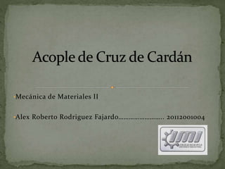 •Mecánica de Materiales II
•Alex Roberto Rodriguez Fajardo…………………….. 20112001004
 