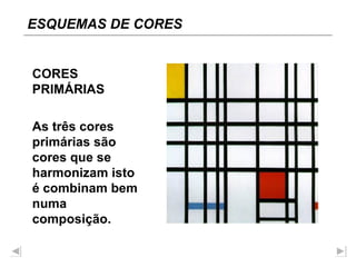 CORES PRIMÁRIAS As três cores primárias são cores que se harmonizam isto é combinam bem numa composição. ESQUEMAS DE CORES 