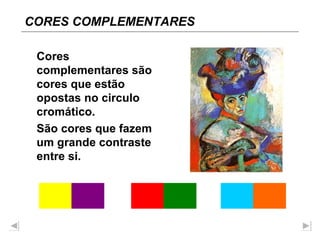 Cores complementares são cores que estão opostas no circulo cromático. São cores que fazem um grande contraste entre si. CORES COMPLEMENTARES 