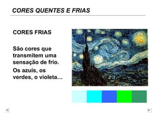 CORES FRIAS São cores que transmitem uma sensação de frio. Os azuis, os verdes, o violeta… CORES QUENTES E FRIAS 