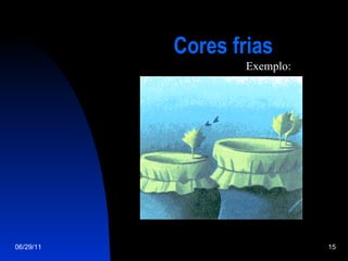 Cores frias 06/29/11 Exemplo: 