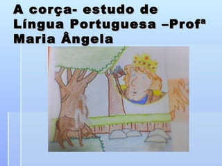 A corça- estudo de
Língua Portuguesa –Profª
Maria Ângela
 