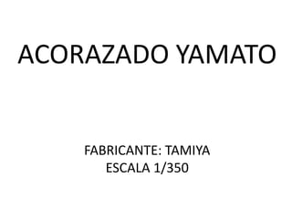 ACORAZADO YAMATO


    FABRICANTE: TAMIYA
       ESCALA 1/350
 