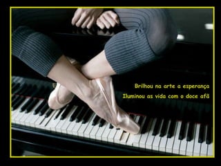 Brilhou na arte a esperança Iluminou as vida com o doce afã 
