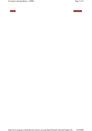 Voltar Imprimir
Page 7 of 7Consulta à Jurisprudência - TJMG
13/3/2009http://www.tjmg.gov.br/juridico/jt_/inteiro_teor.jsp?tipoTribunal=1&comrCodigo=24...
 