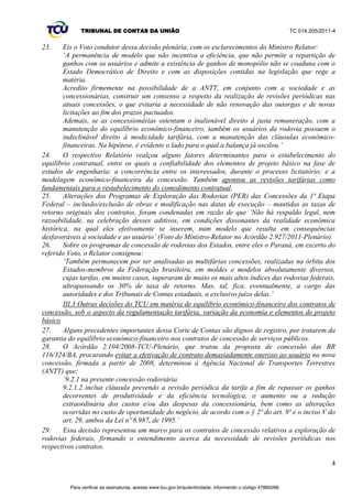 ¶ 
22. Impõe a decisão supra que a ANTT adote metodologia adequada para recompor o equilíbrio 
econômico-­financeiro dos contratos, no caso de inserções de investimentos não previstos 
originalmente nos encargos das concessionárias e de remanejamento ou adequação, com aumento de 
valor, de investimentos previstos originalmente. Comina, do mesmo modo, a obrigatoriedade de 
inserção de cláusula de revisão periódica da tarifa de pedágio nos contratos de concessão da 1ª 
Etapa. 
3 
Para verificar as assinaturas, acesse www.tcu.gov.br/autenticidade, informando o código 47885098. 
 