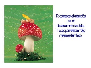 Repense os valores e dê a chance  de crescer e ser mais feliz. Tudo que merece ser feito, merece ser bem feito.   