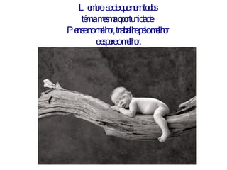 Lembre-se de que nem todos  têm a mesma oportunidade.  Pense no melhor, trabalhe pelo melhor  e espere o melhor. 