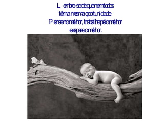 Lembre-se de que nem todos  têm a mesma oportunidade.  Pense no melhor, trabalhe pelo melhor  e espere o melhor. 