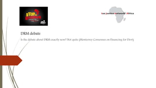 DRM debate
Is the debate about DRM exactly new? Not quite (Monterrey Consensus on Financing for Devt)
 