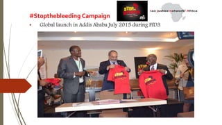 #Stopthebleeding Campaign
• Global launch in Addis Ababa July 2015 during FfD3
 