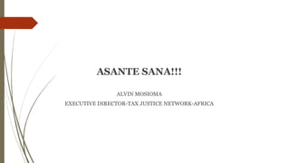 ASANTE SANA!!!
ALVIN MOSIOMA
EXECUTIVE DIRECTOR-TAX JUSTICE NETWORK-AFRICA
 