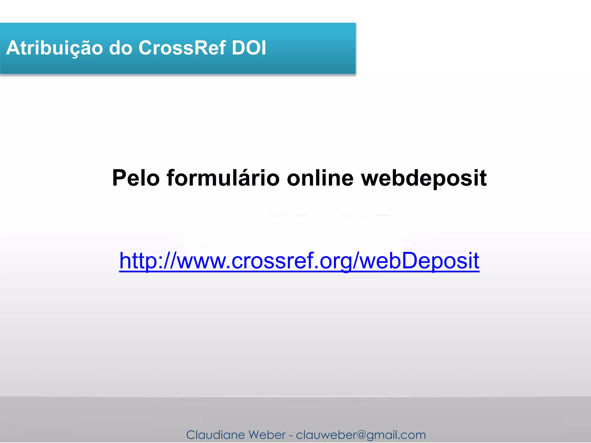 Claudiane Weber - clauweber@gmail.com
Atribuição do CrossRef DOI
Pelo formulário online webdeposit
http://www.crossref.org/webDeposit
 