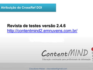 Claudiane Weber - clauweber@gmail.com
Atribuição do CrossRef DOI
Revista de testes versão 2.4.6
http://contentmind2.emnuve...