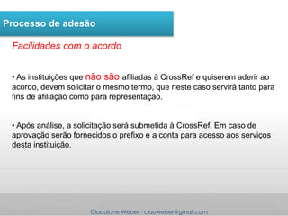 Claudiane Weber - clauweber@gmail.com
Processo de adesão
Facilidades com o acordo
• As instituições que não são afiliadas ...
