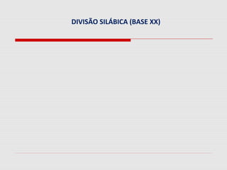 DIVISÃO SILÁBICA (BASE XX)
 