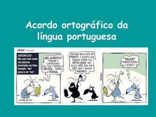 Acordo ortográfico da
língua portuguesa
 