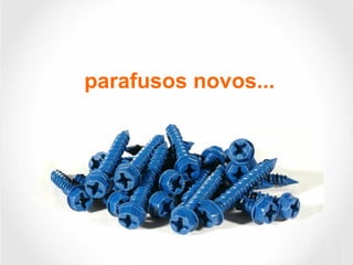 parafusos novos...
 