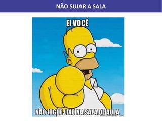 NÃO SUJAR A SALA
 