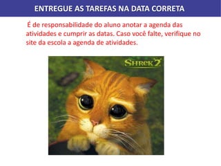 É de responsabilidade do aluno anotar a agenda das
atividades e cumprir as datas. Caso você falte, verifique no
site da escola a agenda de atividades.
ENTREGUE AS TAREFAS NA DATA CORRETA
 