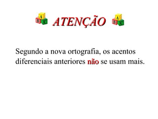 ATENÇÃO Segundo a nova ortografia, os acentos diferenciais anteriores  não  se usam mais. 
