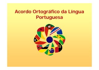 Acordo Ortográfico da LínguaAcordo Ortográfico da Língua
Portuguesag
 